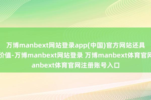 万博manbext网站登录app(中国)官方网站还具备显赫的环保价值-万博manbext网站登录 万博manbext体育官网注册账号入口
