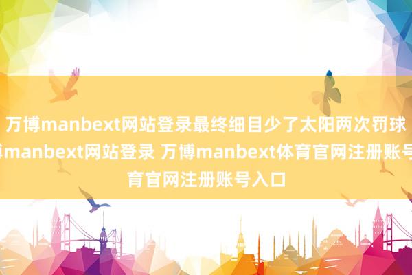 万博manbext网站登录最终细目少了太阳两次罚球-万博manbext网站登录 万博manbext体育官网注册账号入口