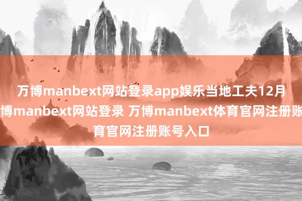 万博manbext网站登录app娱乐　　当地工夫12月4日-万博manbext网站登录 万博manbext体育官网注册账号入口