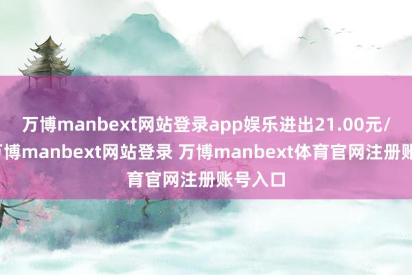 万博manbext网站登录app娱乐进出21.00元/公斤-万博manbext网站登录 万博manbext体育官网注册账号入口