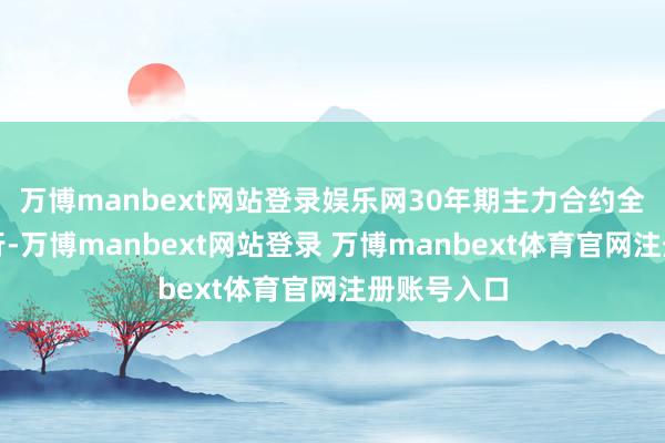 万博manbext网站登录娱乐网30年期主力合约全天单边上行-万博manbext网站登录 万博manbext体育官网注册账号入口