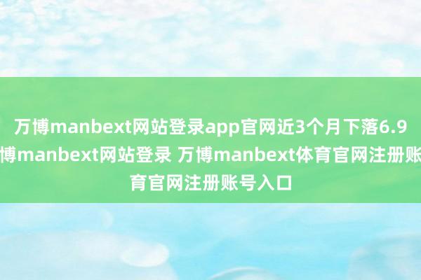 万博manbext网站登录app官网近3个月下落6.96%-万博manbext网站登录 万博manbext体育官网注册账号入口