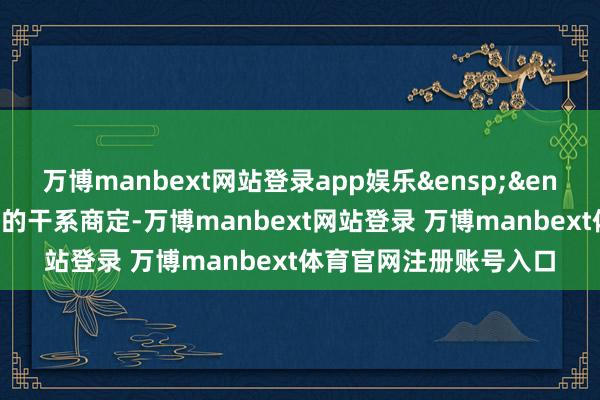 万博manbext网站登录app娱乐&ensp;&ensp;阐述《基金协议》的干系商定-万博manbext网站登录 万博manbext体育官网注册账号入口