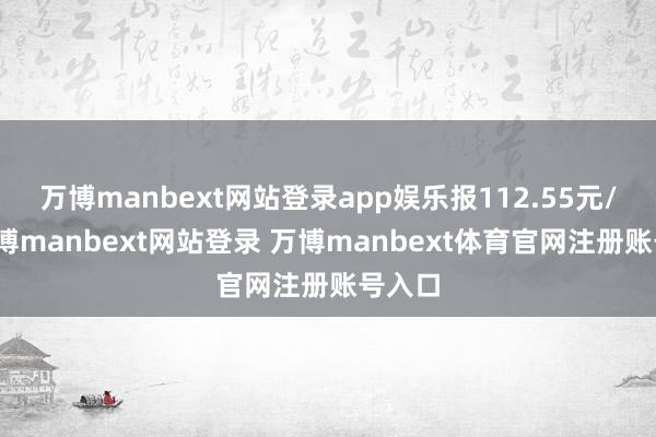 万博manbext网站登录app娱乐报112.55元/张-万博manbext网站登录 万博manbext体育官网注册账号入口
