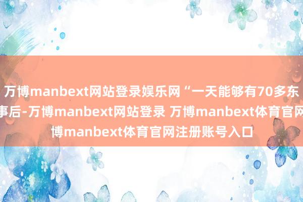万博manbext网站登录娱乐网“一天能够有70多东说念主”　　春节事后-万博manbext网站登录 万博manbext体育官网注册账号入口