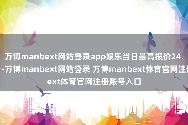 万博manbext网站登录app娱乐当日最高报价24.00元/公斤-万博manbext网站登录 万博manbext体育官网注册账号入口