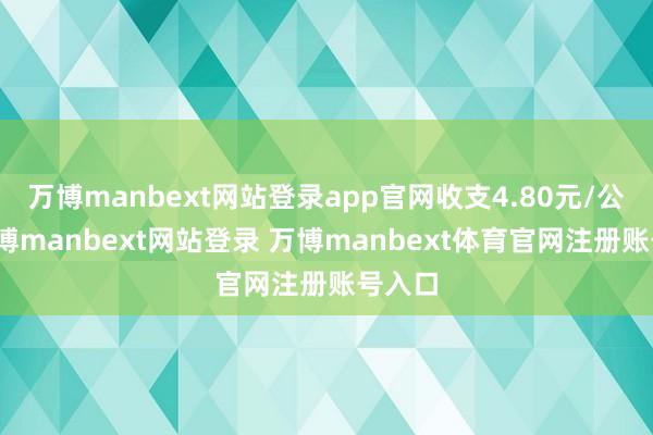 万博manbext网站登录app官网收支4.80元/公斤-万博manbext网站登录 万博manbext体育官网注册账号入口
