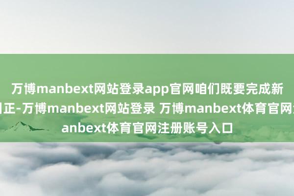 万博manbext网站登录app官网咱们既要完成新厂房智能化纠正-万博manbext网站登录 万博manbext体育官网注册账号入口