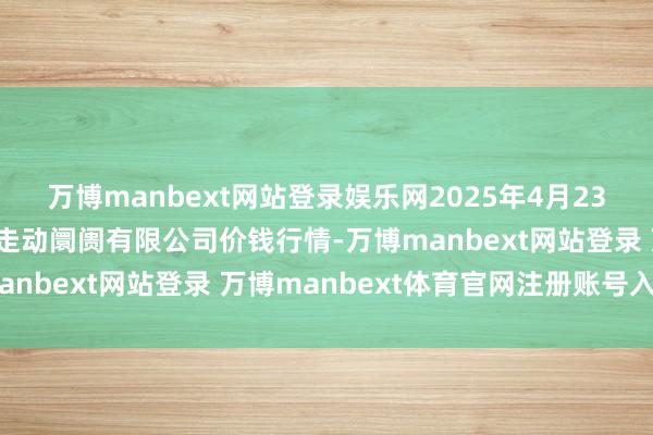 万博manbext网站登录娱乐网2025年4月23日绍兴市蔬菜果品批发走动阛阓有限公司价钱行情-万博manbext网站登录 万博manbext体育官网注册账号入口