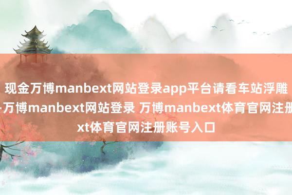 现金万博manbext网站登录app平台请看车站浮雕的波涛纹-万博manbext网站登录 万博manbext体育官网注册账号入口