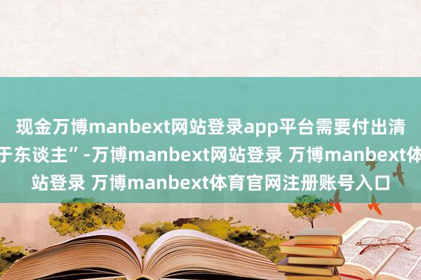 现金万博manbext网站登录app平台需要付出清苦的发愤坚捏“投资于东谈主”-万博manbext网站登录 万博manbext体育官网注册账号入口